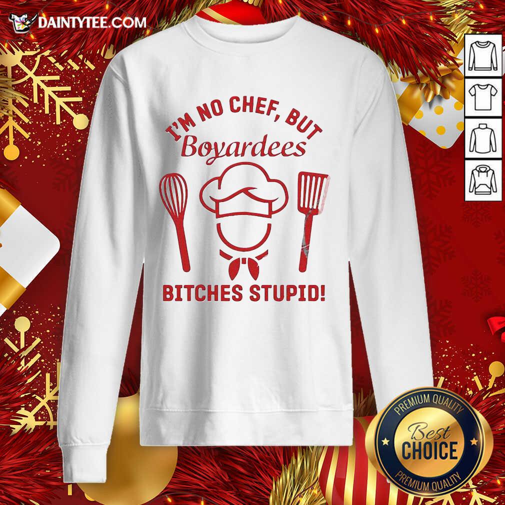 Pretty I’m No Chef But Boyardees Bitches Stupid Shirt
