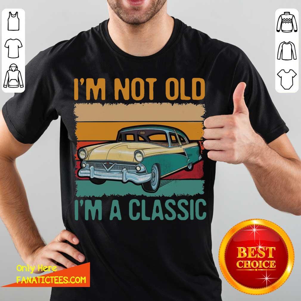Pretty I’m Not Old I’m A Classic Car Vintage Retro Shirt
