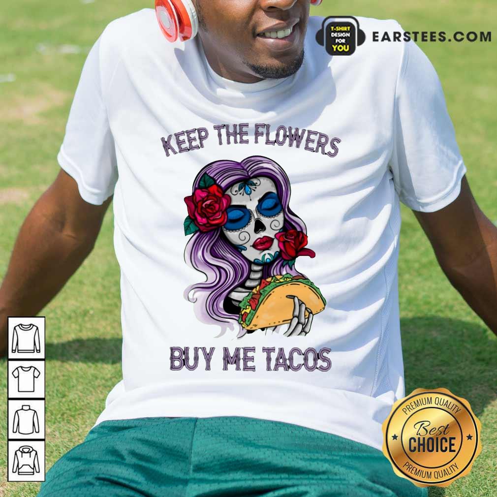Pretty Keep The Flowers Buy Me Tacos Shirt