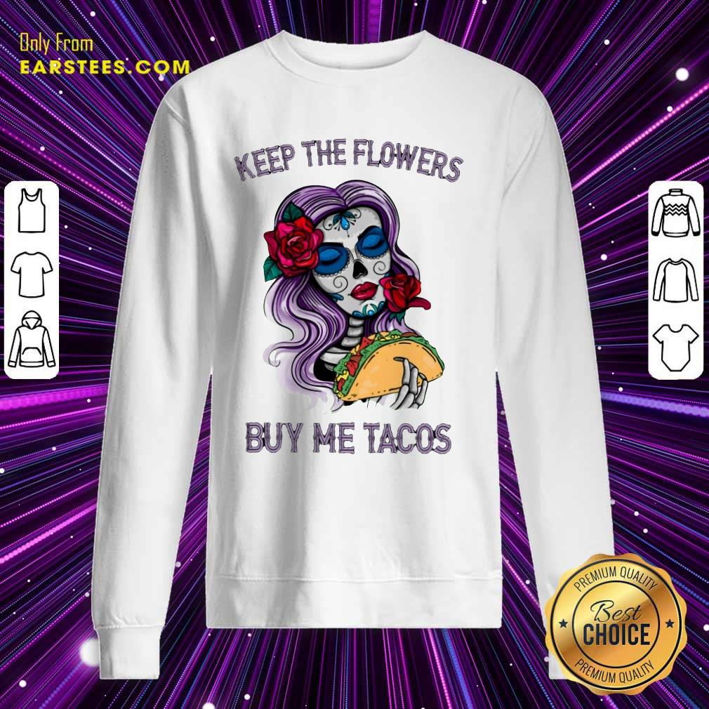 Pretty Keep The Flowers Buy Me Tacos Shirt