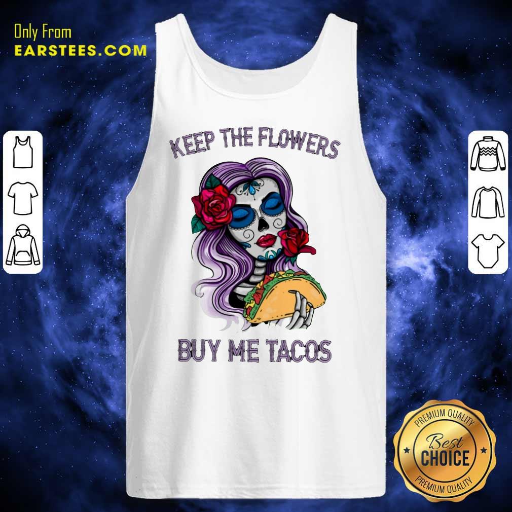 Pretty Keep The Flowers Buy Me Tacos Shirt