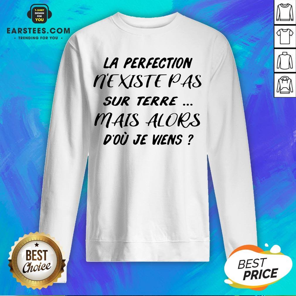 Pretty La Perfection Nexistepas Sur Terre Mais Alors Dou Je Viens Shirt
