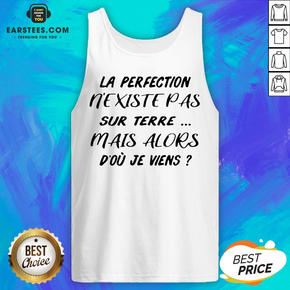 Pretty La Perfection Nexistepas Sur Terre Mais Alors Dou Je Viens Shirt