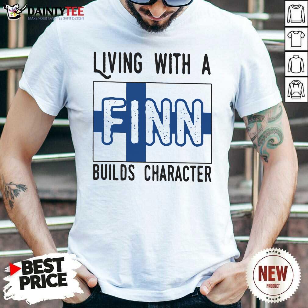 Pretty Living With A Finn Builds Character Shirt
