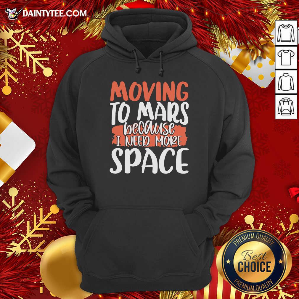Pretty Moving To Mars Because I Need More Space Mars Shirt