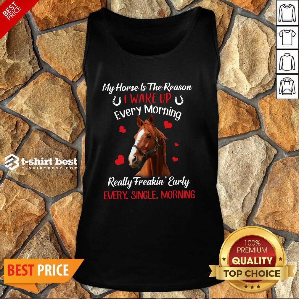 pretty-my-horse-is-the-reason-i-wake-up-every-morning-every-single-morning-tank-top.jpg