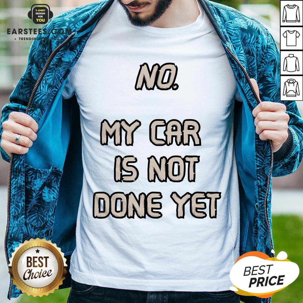 Pretty No My Car Is Not Done Yet T-Shirt