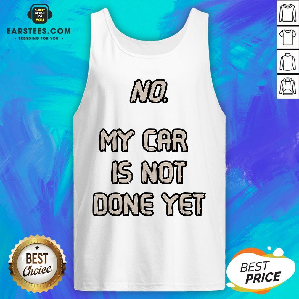 Pretty No My Car Is Not Done Yet T-Shirt