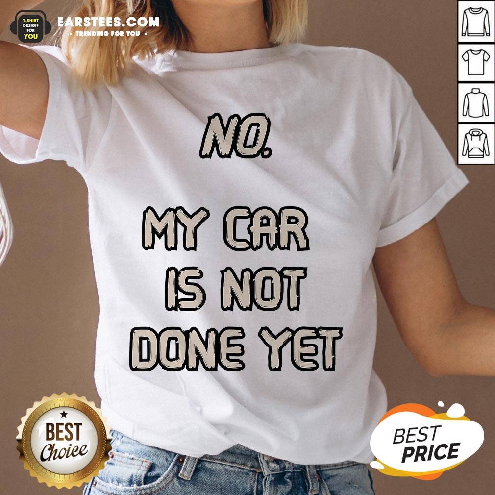 Pretty No My Car Is Not Done Yet T-Shirt