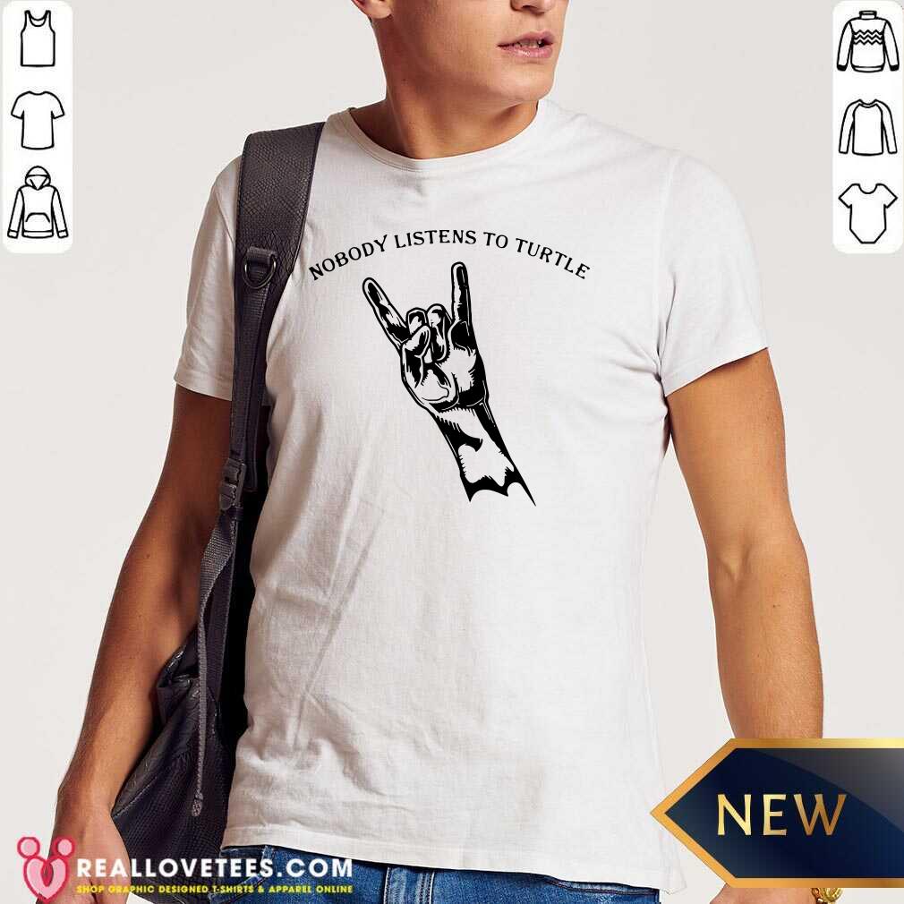 Pretty Nobody Listens To Turtle Shirt