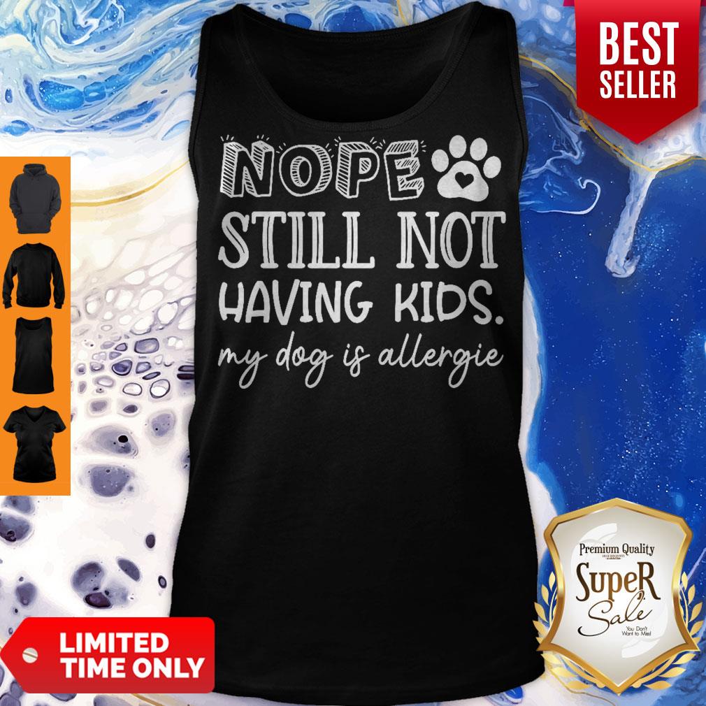 Pretty Nope Still Not Having Kids My Dog Is Allergic Shirt