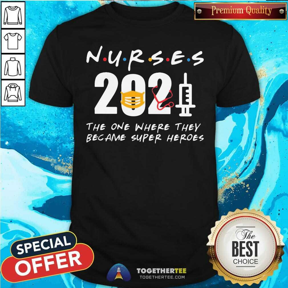 Pretty Nurses 2021 The One Where They Became SuperHeroes Shirt