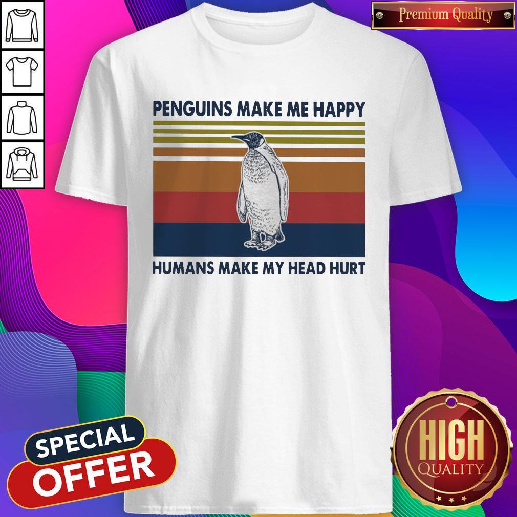 Pretty Penguins Make Me Happy Humans Make My Head Hurt Vintage Shirt
