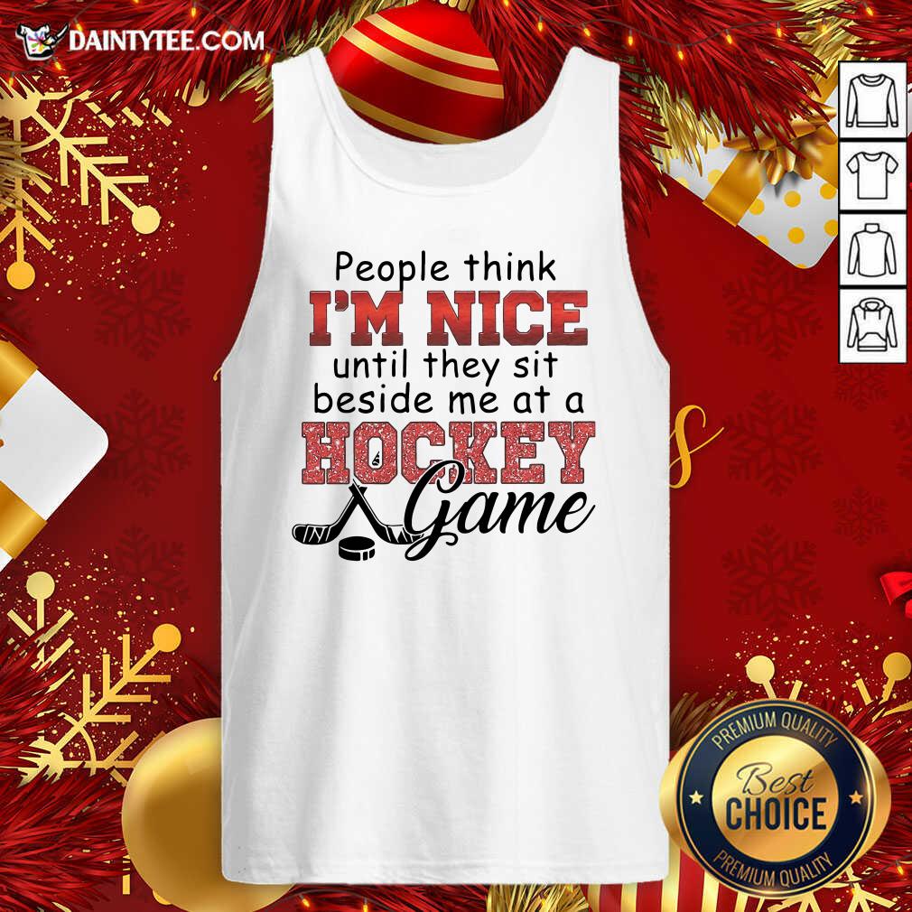 Pretty People Think I’m Nice Until They Sit Beside Me At A Hockey Game Shirt
