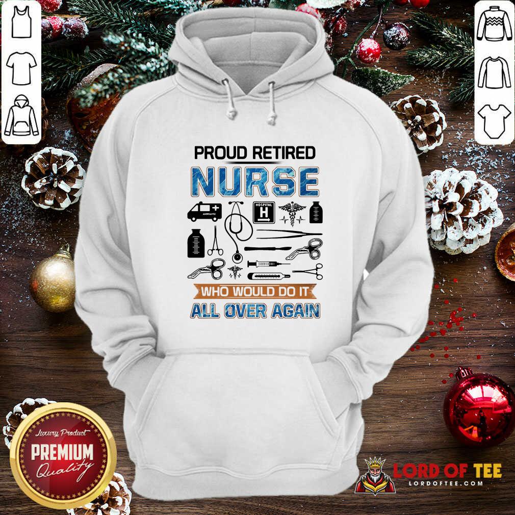 Pretty Proud Retired Nurse Who Would Do It All Over Again Shirt