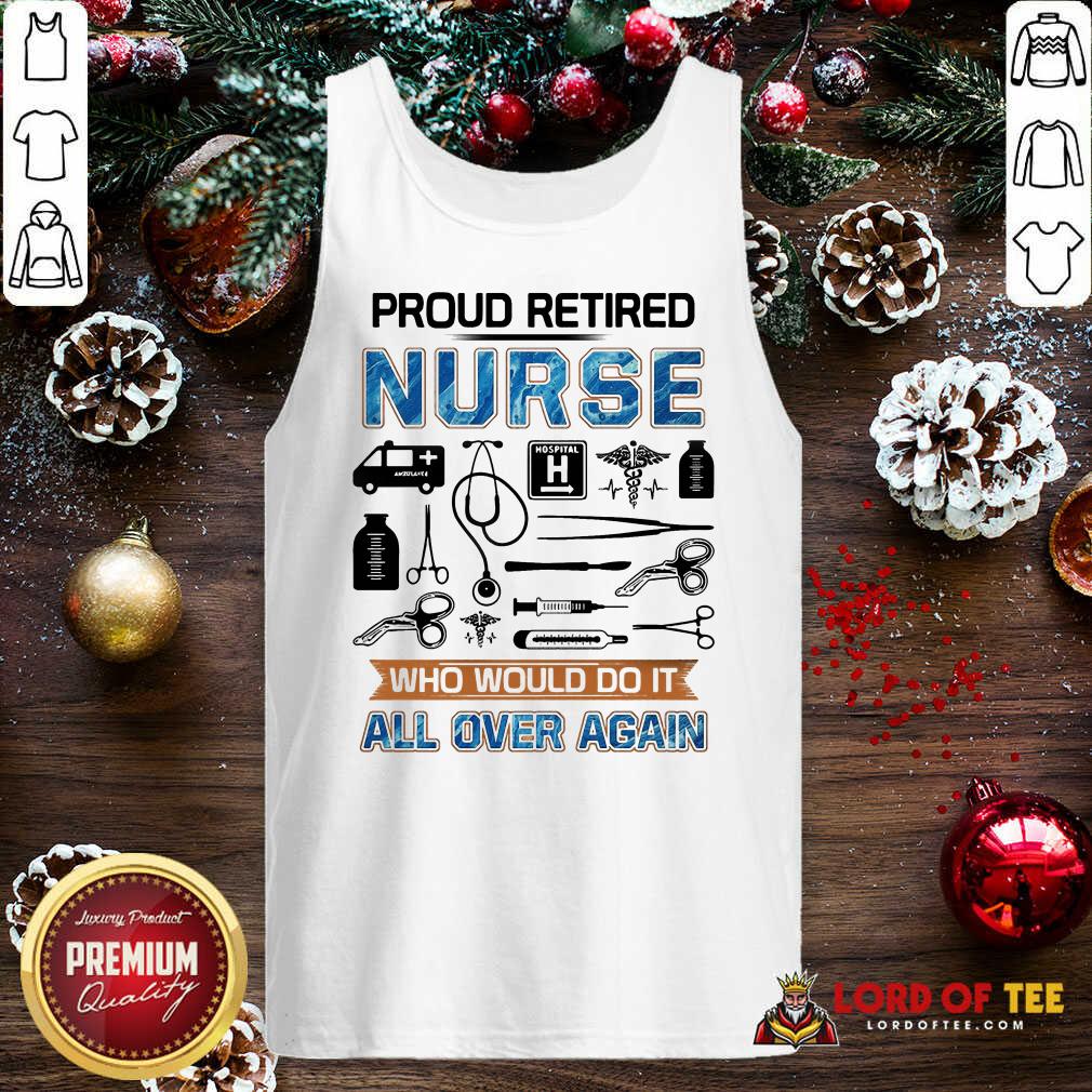 Pretty Proud Retired Nurse Who Would Do It All Over Again Shirt