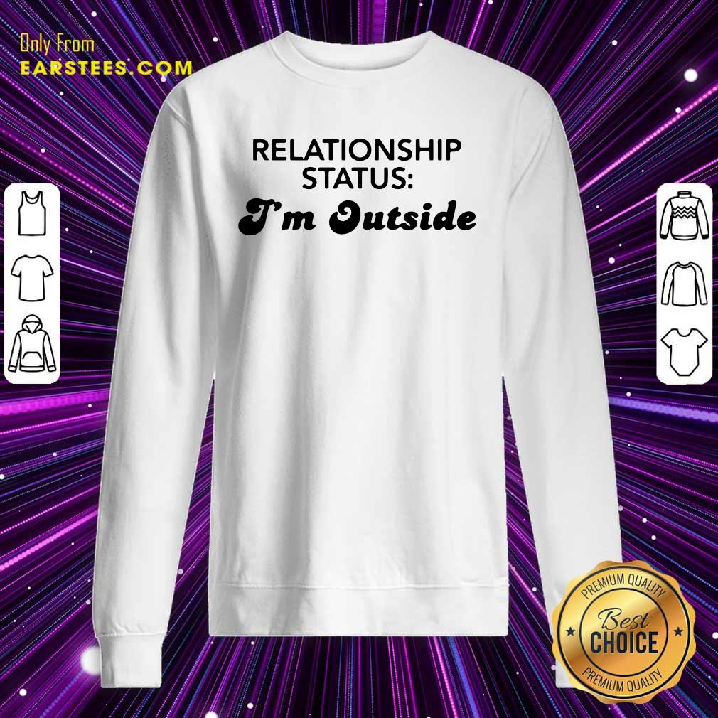 Pretty Relationship Status I’m Outside Shirt