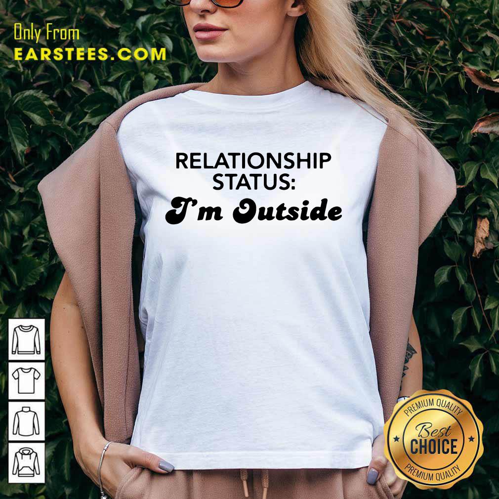 Pretty Relationship Status I’m Outside Shirt