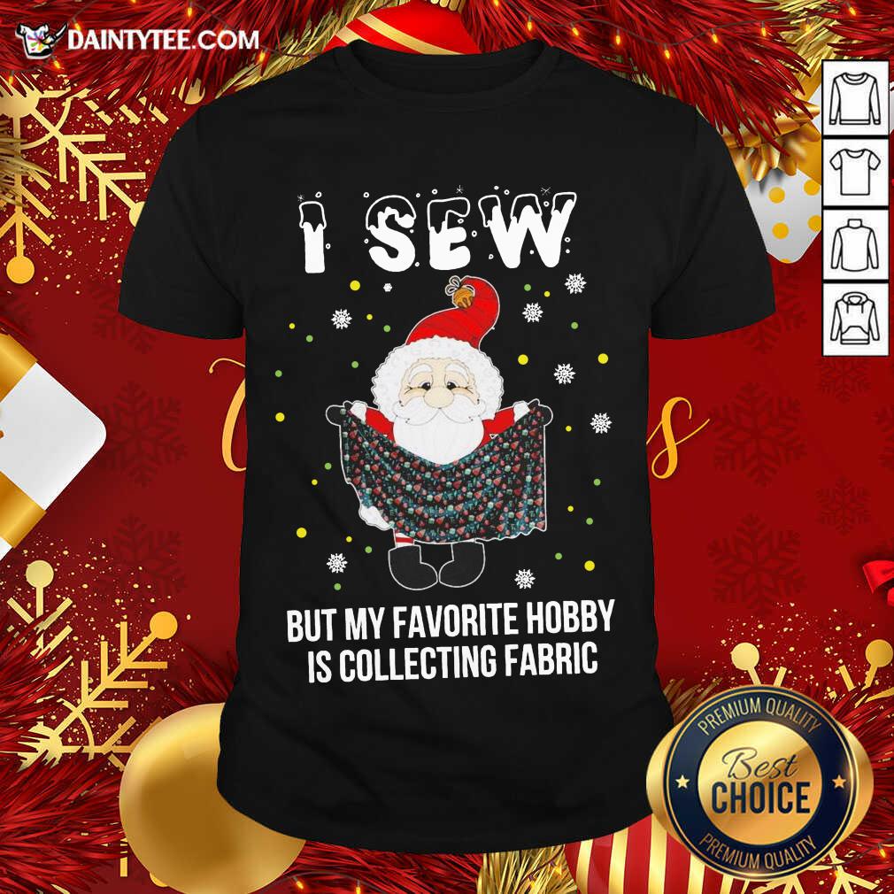pretty-santa-claus-i-sew-but-my-favorite-hobby-is-collecting-fabric-christmas-shirt.jpg