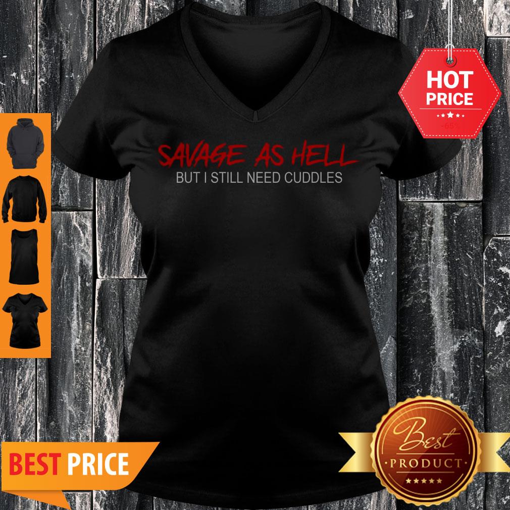Pretty Savage As Hell But I Still Need Cuddles Shirt