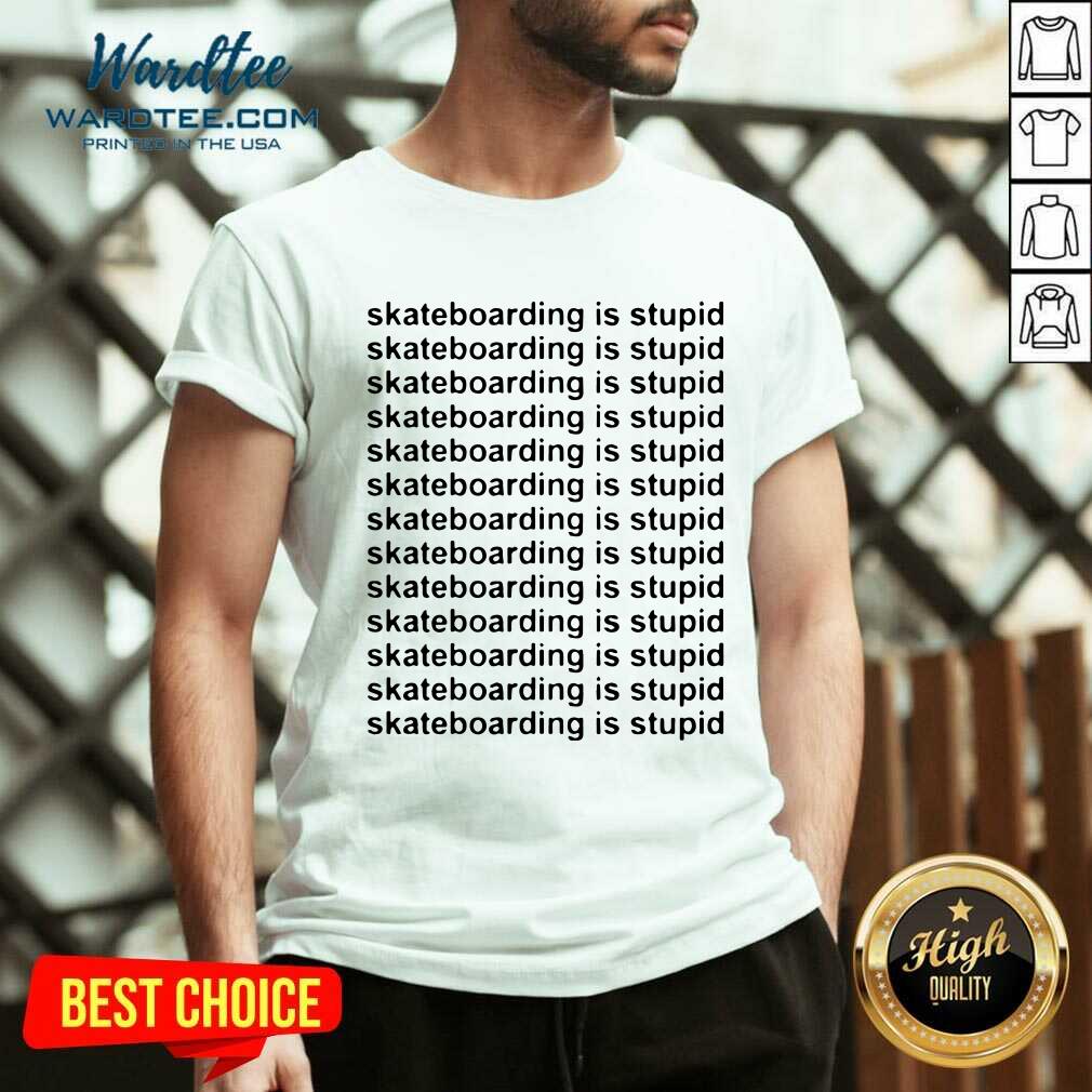 Pretty Skateboarding Is Stupid Shirt