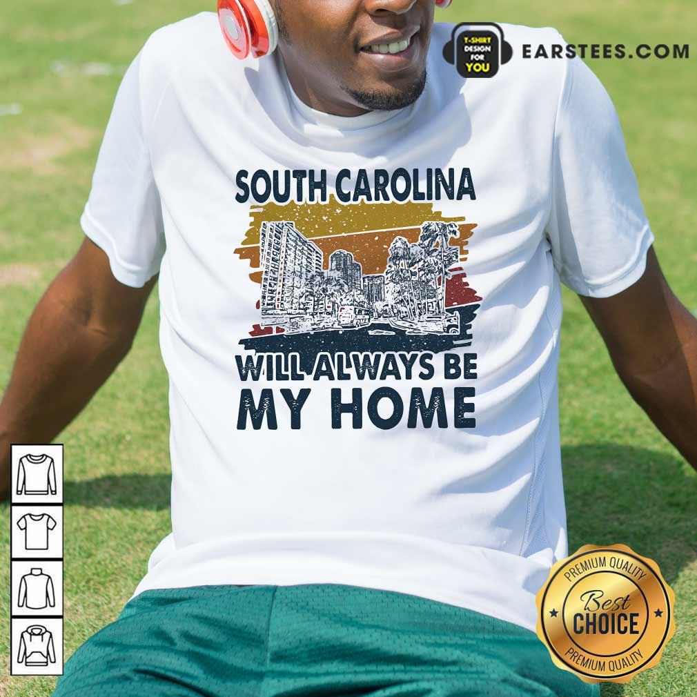 Pretty South Carolina Will Always Be My Home Vintage Shirt