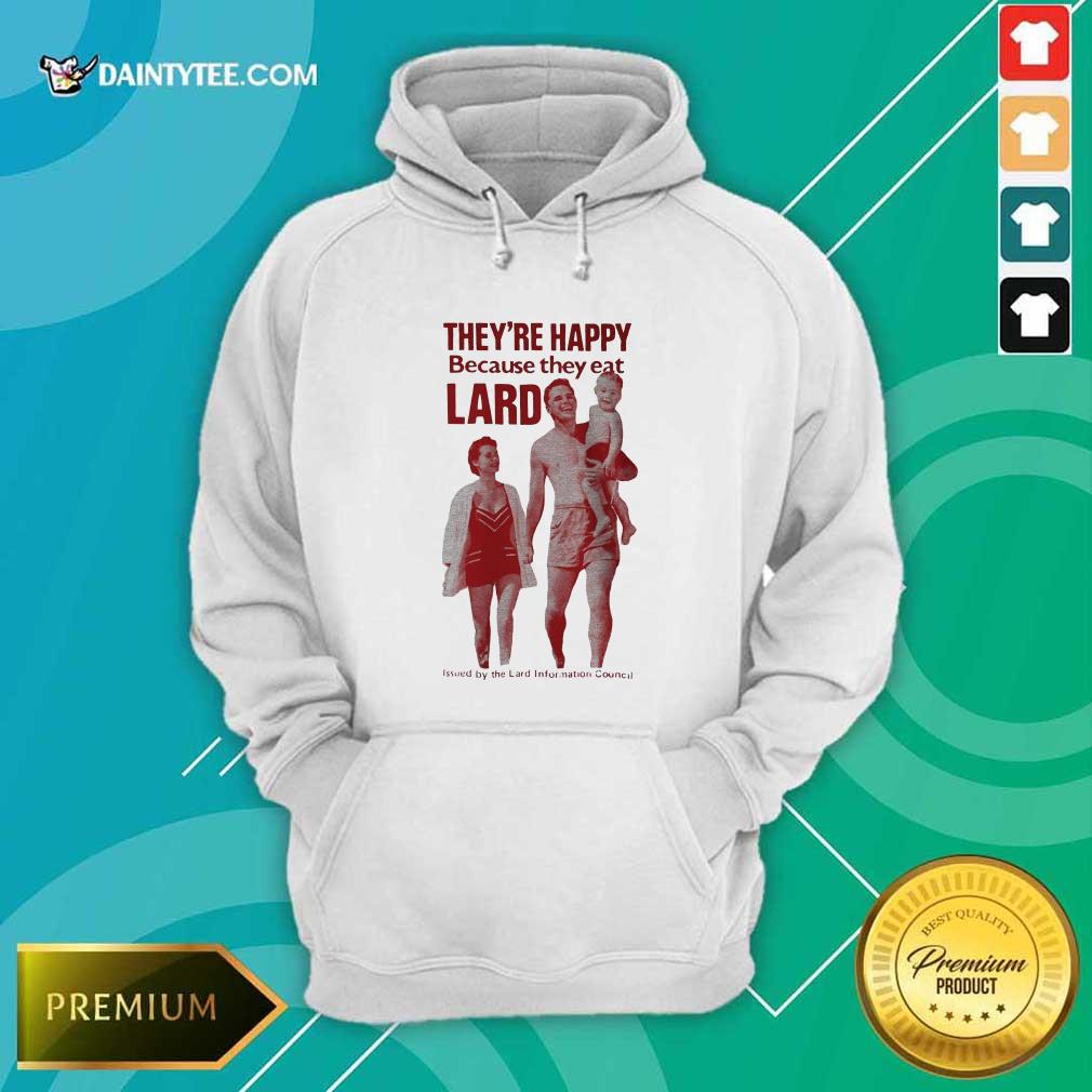 Pretty Theyre Happy Because They Eat Lard Shirt