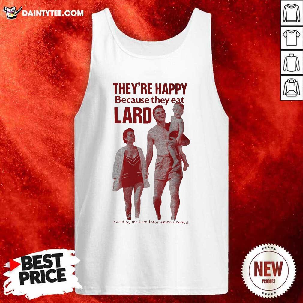 Pretty Theyre Happy Because They Eat Lard Shirt