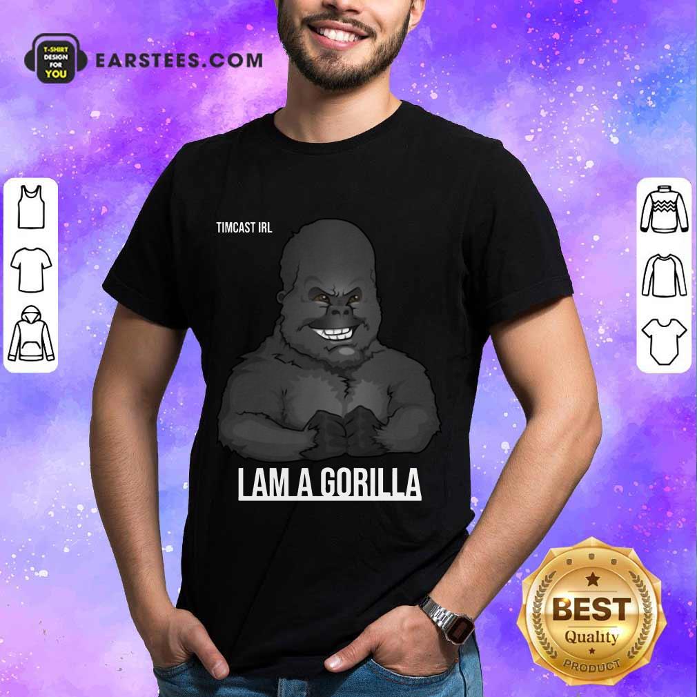Pretty Timcast Irl I Am A Gorilla 55 Shirt