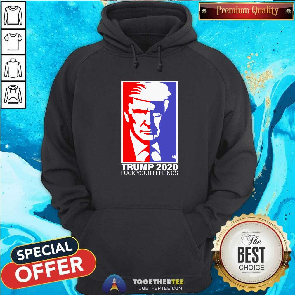 Pretty Trump 2020 Fuck Your Feelings Shirt