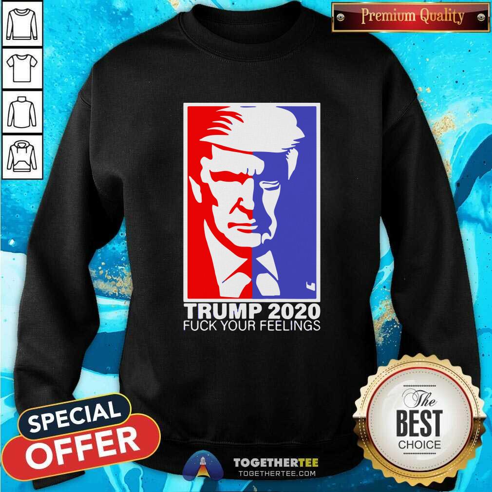 Pretty Trump 2020 Fuck Your Feelings Shirt