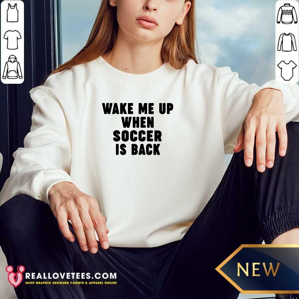 Pretty Wake Me Up When Soccer Is Back Shirt