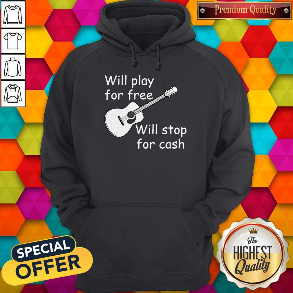 Pretty Will Play For Free Will Stop For Cash Shirt