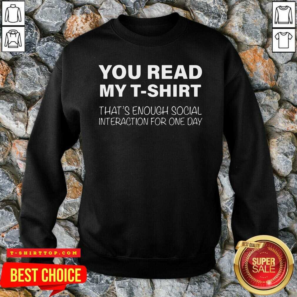 Pretty You Read My T-shirt That’s Enough Social Interaction For One Day Shirt