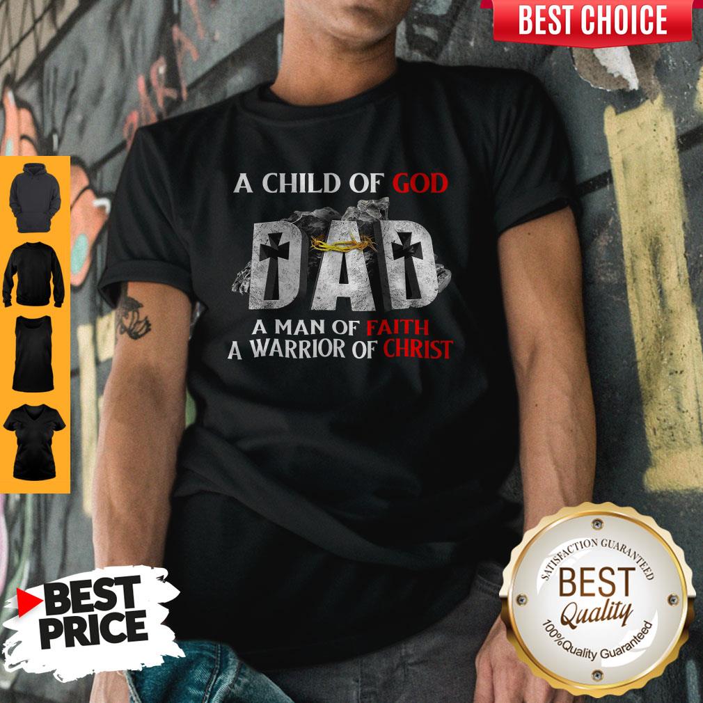 Pro A Child Of God Dad A Man Of Faith A Warrior Of Christ Shirt