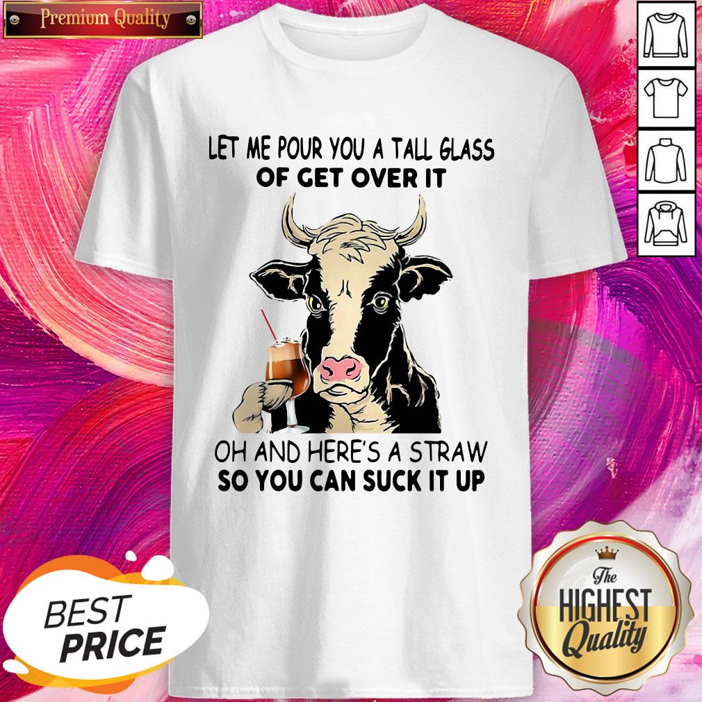 pro-cow-let-me-pour-you-a-tall-glass-of-get-over-it-oh-and-heres-a-straw-shirt.jpg