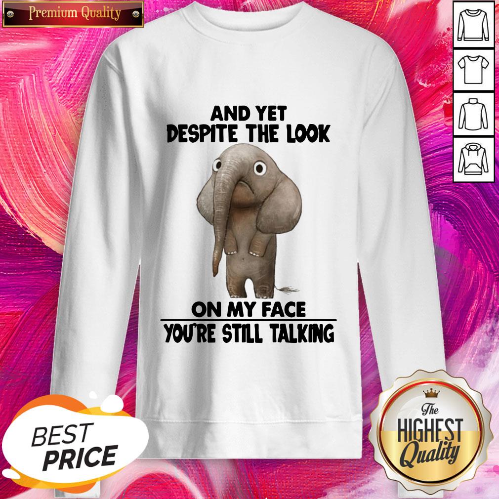 Pro Elephant And Yet Despite The Look On My Face You’re Still Talking Shirt