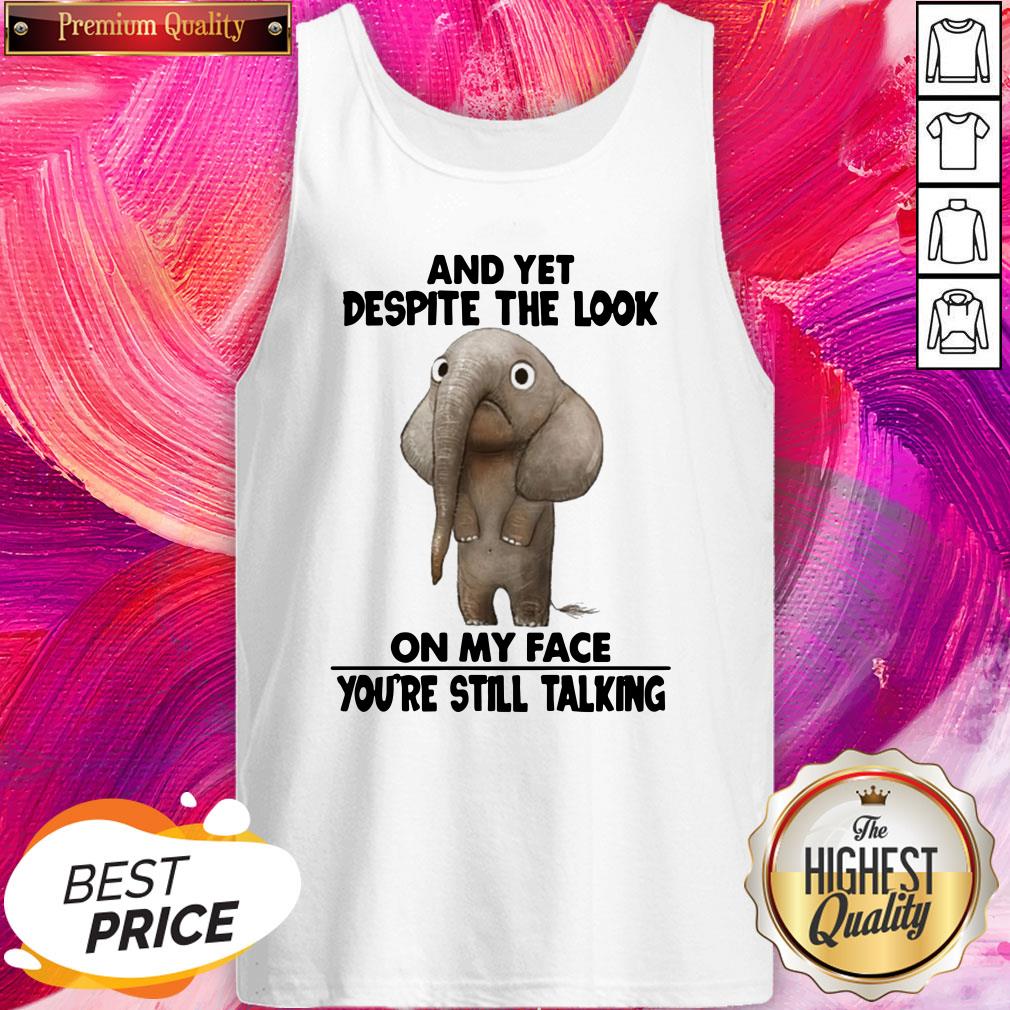Pro Elephant And Yet Despite The Look On My Face You’re Still Talking Shirt