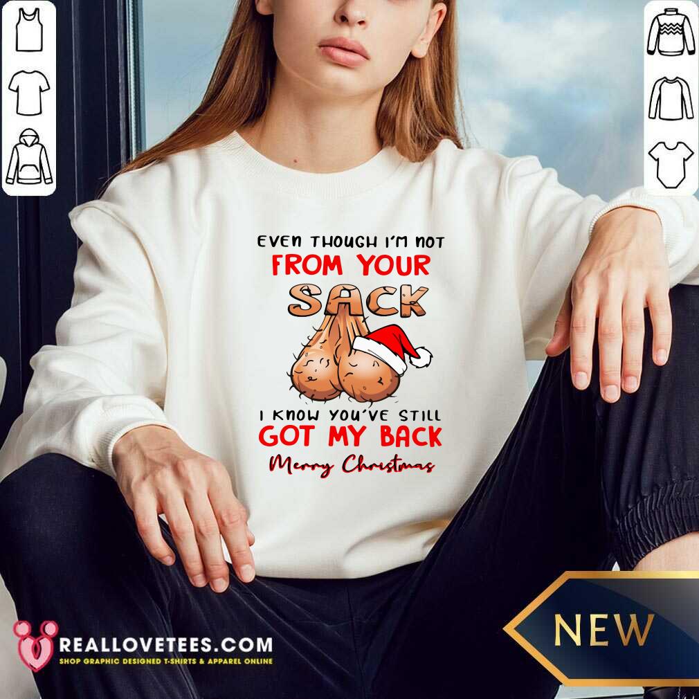 pro-even-though-im-not-from-your-sack-i-know-you-are-still-got-my-back-merry-christmas-sweatshirt.jpg