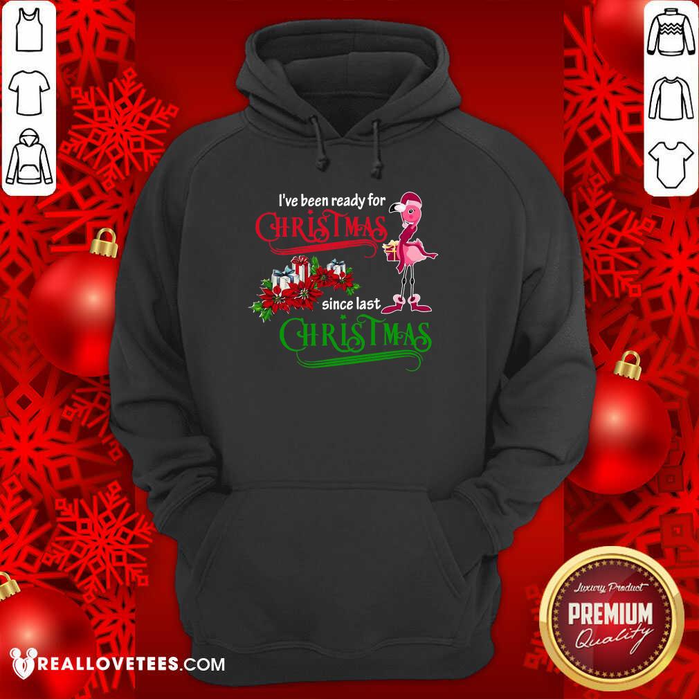 Pro Flamingo I’ve Ready For Christmas Since Last Christmas Shirt