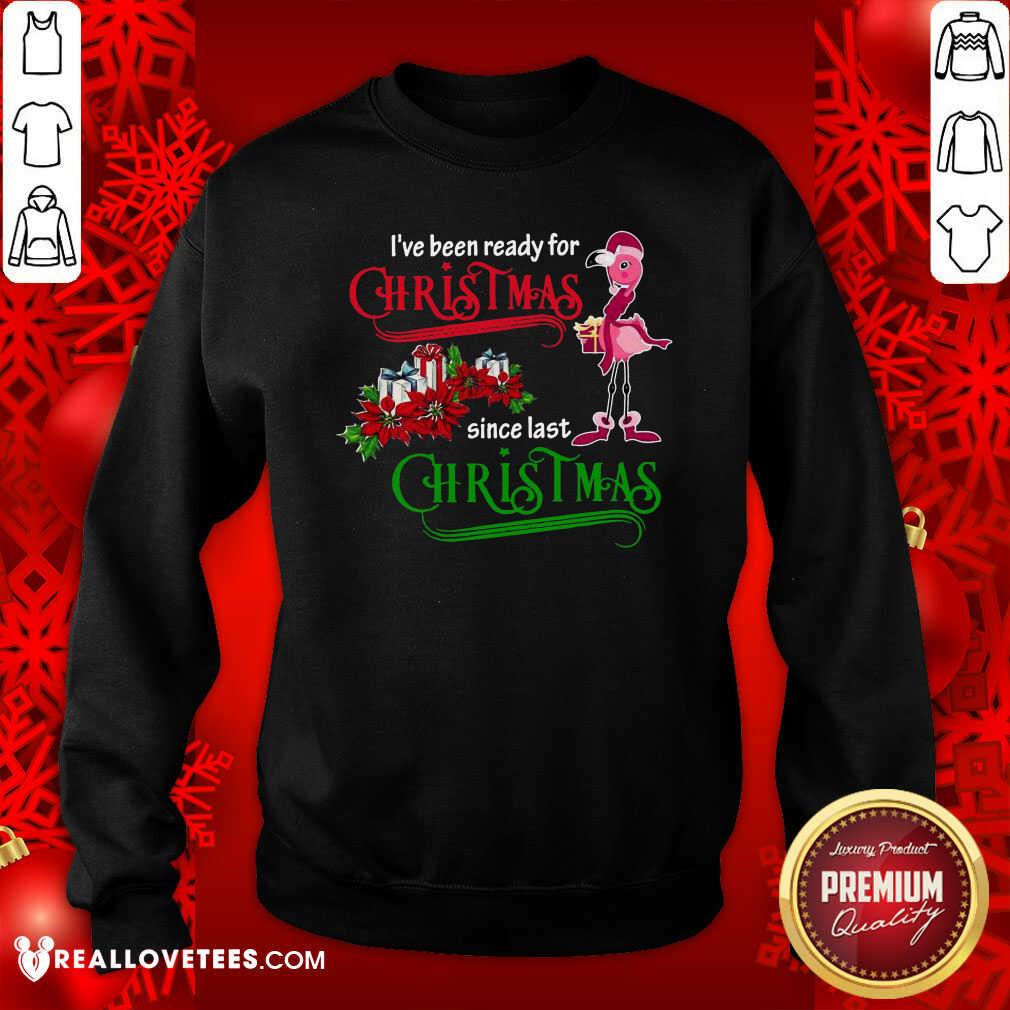 Pro Flamingo I’ve Ready For Christmas Since Last Christmas Shirt