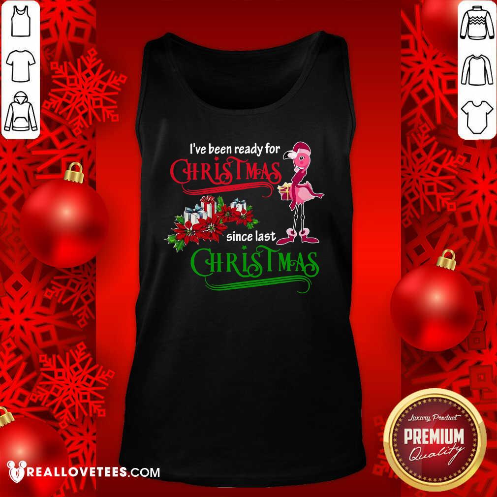 Pro Flamingo I’ve Ready For Christmas Since Last Christmas Shirt