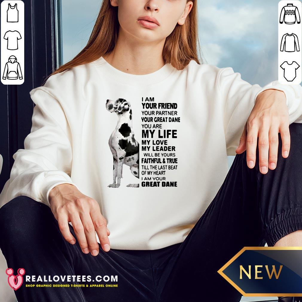 pro-i-am-your-friend-your-partner-your-great-dane-you-are-my-life-my-love-my-leader-sweatshirt.jpg