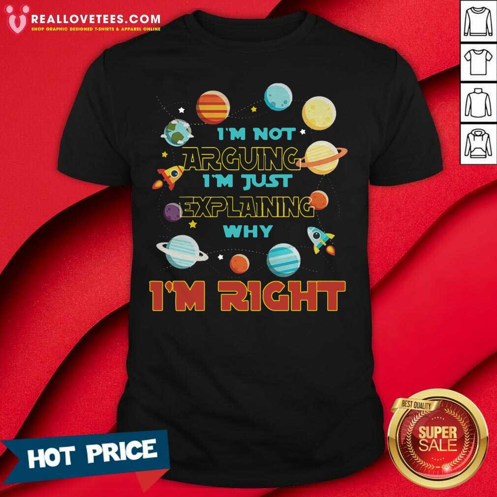 Pro I’m Not Arguing Im Just Explaining Why Im Right Shirt
