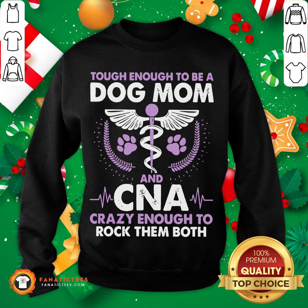 Pro Tough Enough To Be A Dog Mom CNA Crazy Enough To Rock Them Both Shirt