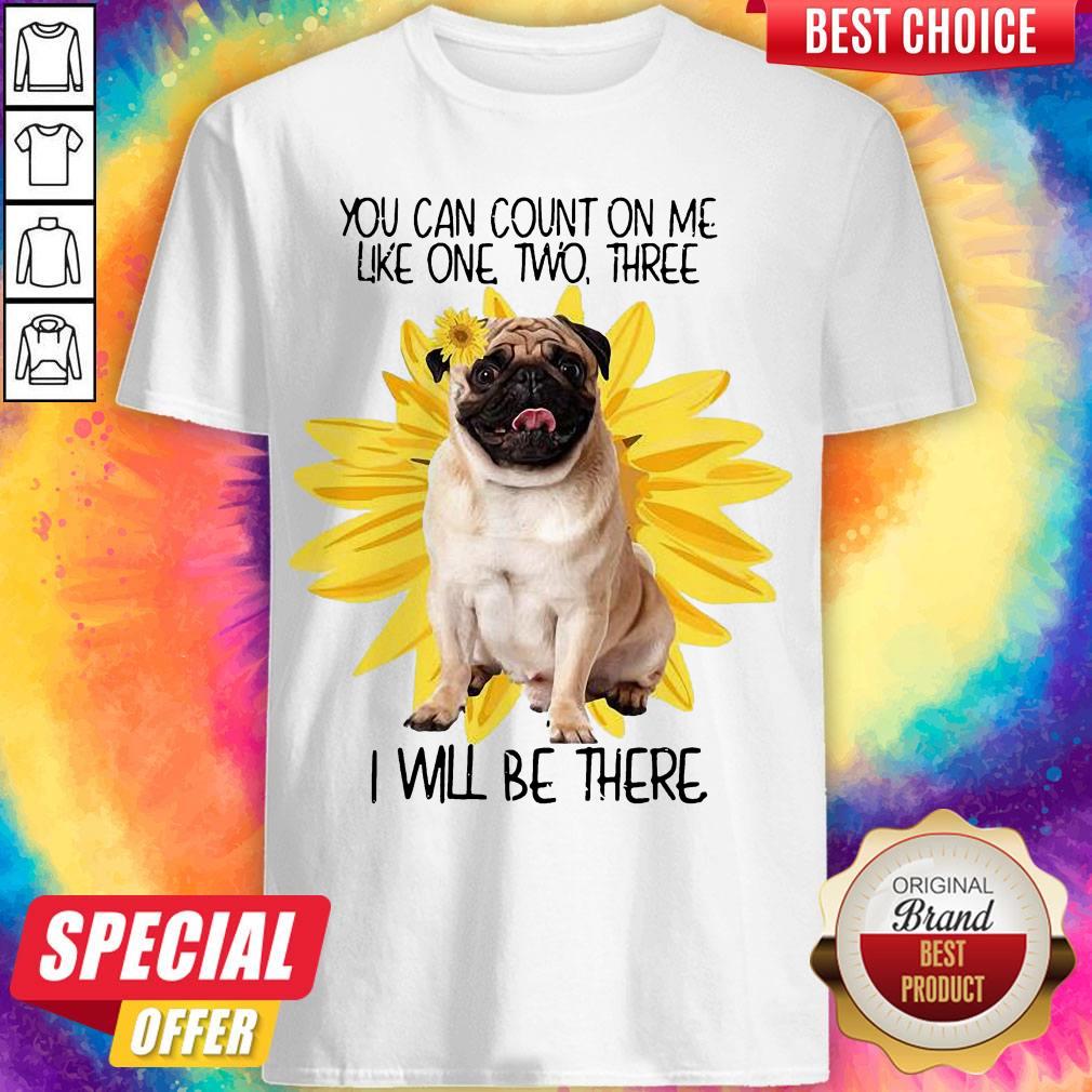 Pug Dog You Can Count On Me Like One Two Three I Will Be There Shirt
