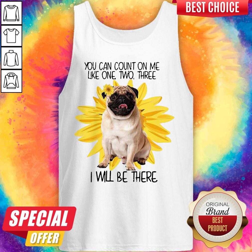 Pug Dog You Can Count On Me Like One Two Three I Will Be There Shirt