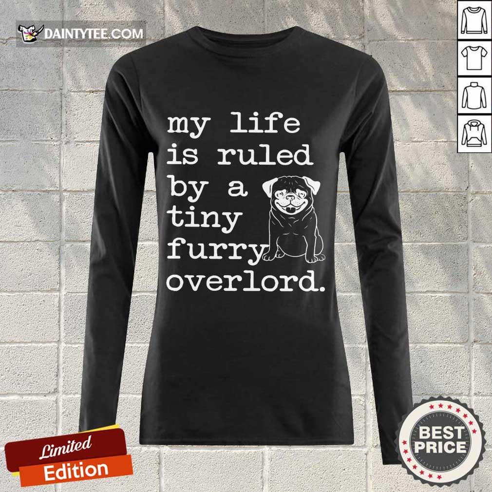 Pug My Life Is Ruled By A Tiny Furry Overlord Shirt