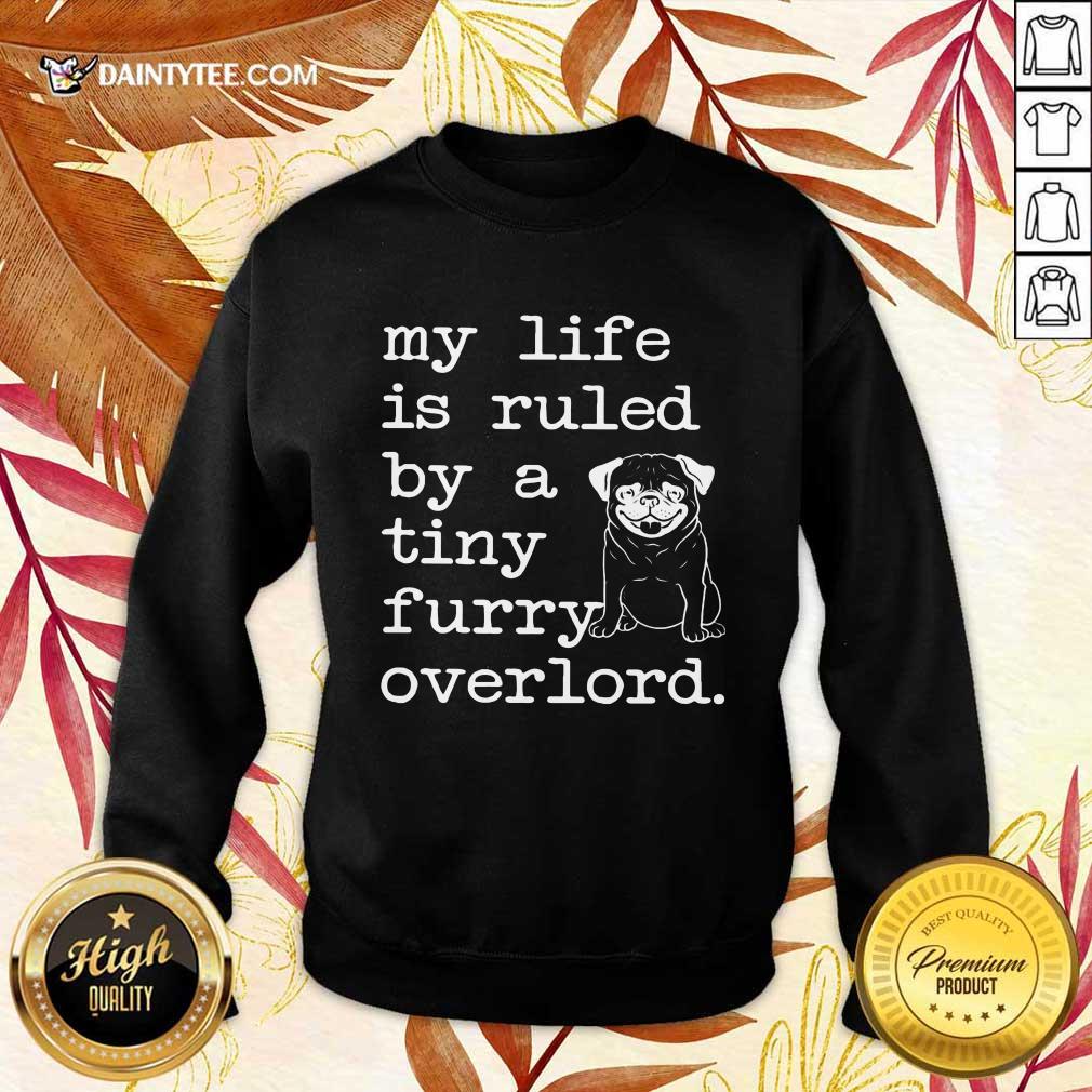 Pug My Life Is Ruled By A Tiny Furry Overlord Shirt