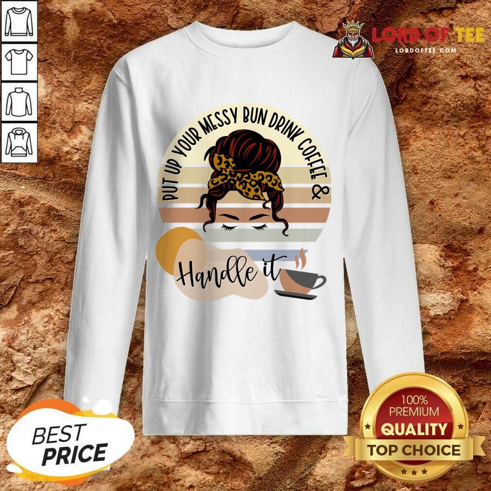 Put Up Your Messy Bun Drink Coffee And Handle It Shirt